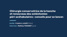 Chirurgie conservatrice de la hanche et renouveau des ostéotomies péri acétabulaires : conseils pour se lancer